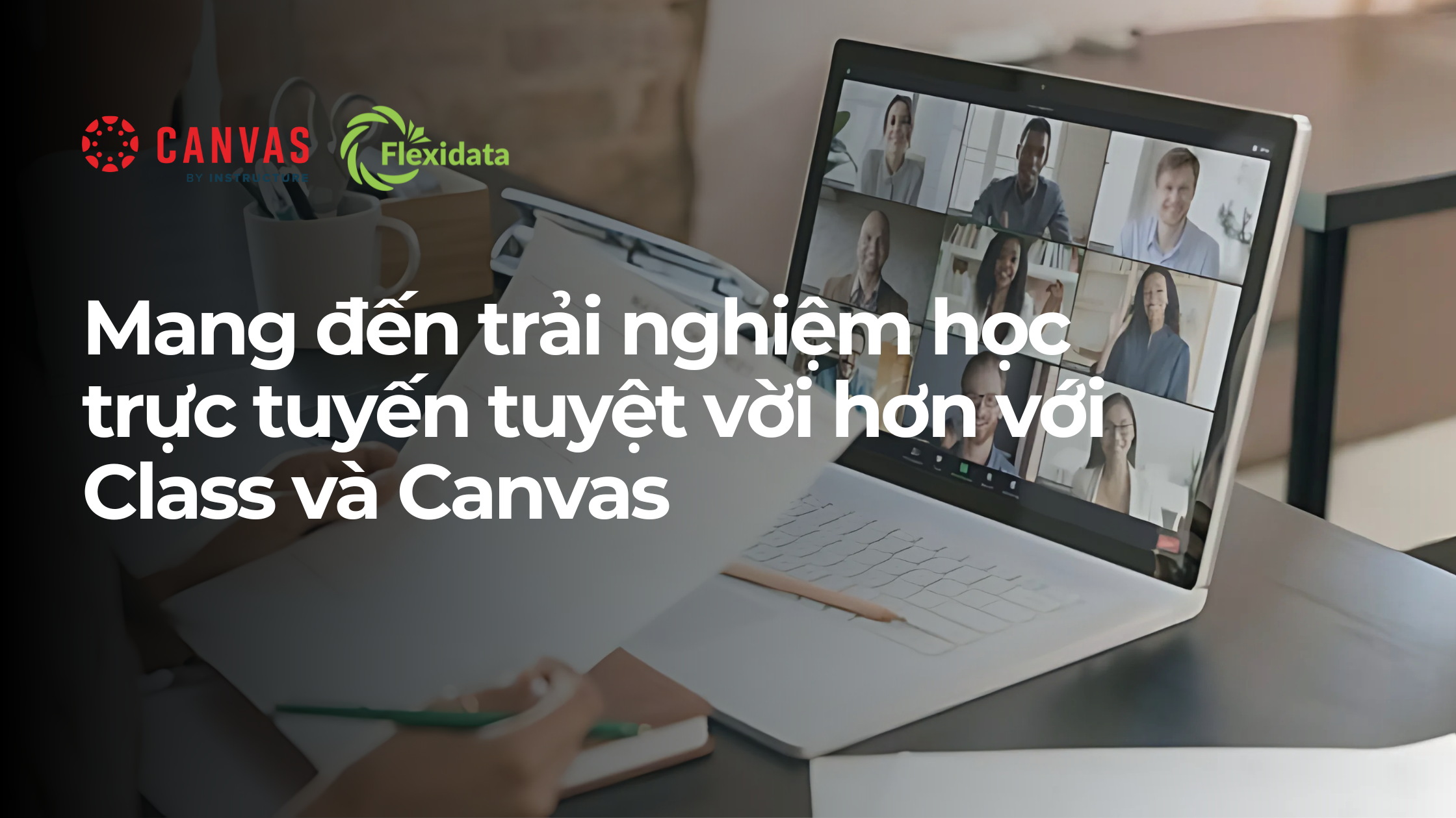 Mang đến trải nghiệm học trực tuyến tuyệt vời hơn với Class và Canvas