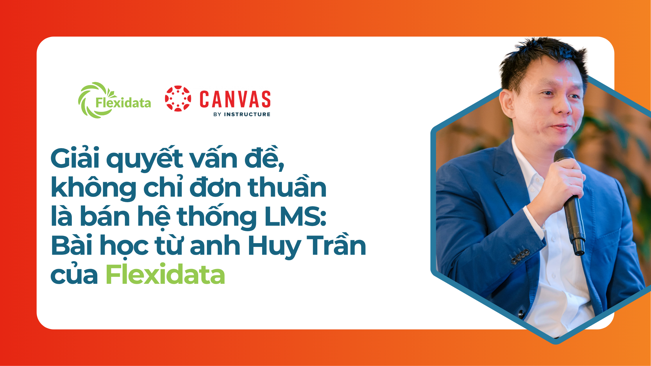 Giải quyết vấn đề, không chỉ đơn thuần là bán hệ thống LMS:  Bài học từ anh Huy Trần của Flexidata
